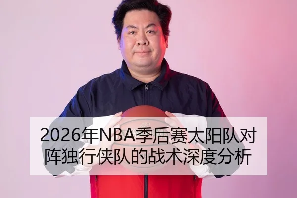 2026年NBA季后赛太阳队对阵独行侠队的战术深度分析