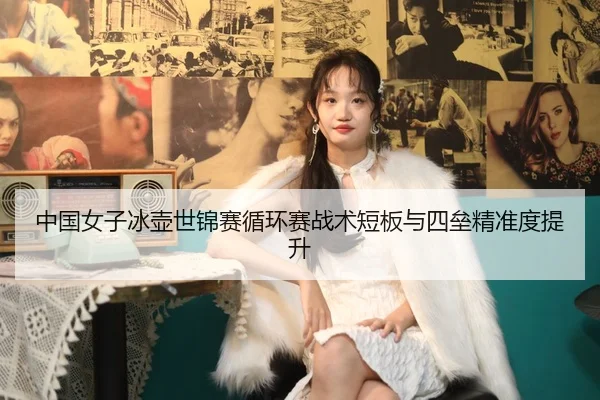 中国女子冰壶世锦赛循环赛战术短板与四垒精准度提升